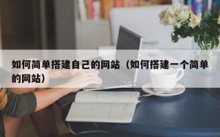 武安如何简单搭建自己的网站（如何搭建一个简单的网站）