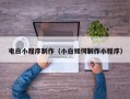 武安电白小程序制作（小白如何制作小程序）